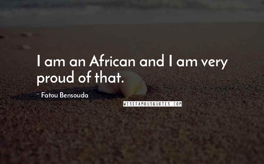 Fatou Bensouda Quotes: I am an African and I am very proud of that.