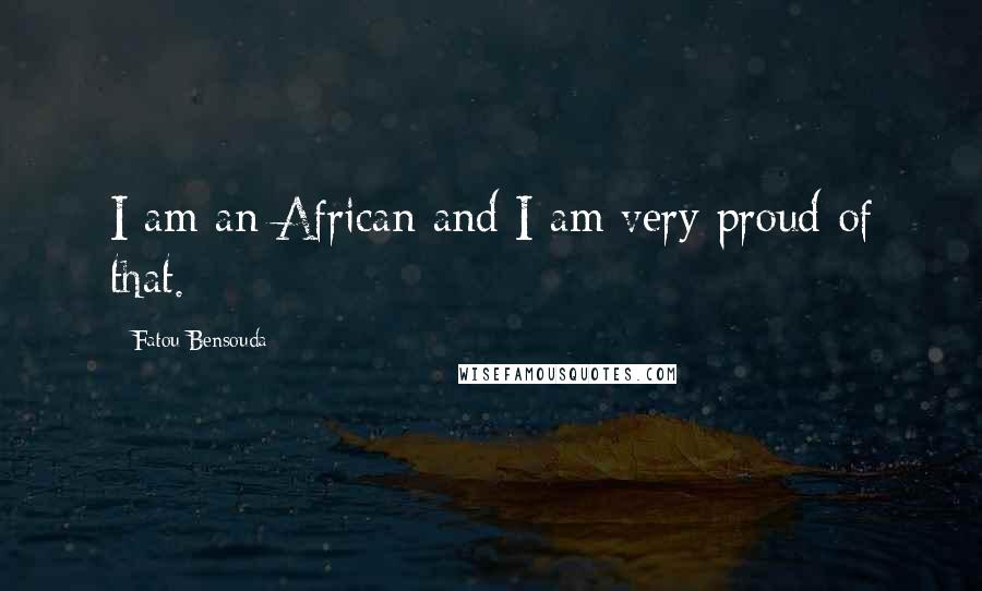 Fatou Bensouda Quotes: I am an African and I am very proud of that.