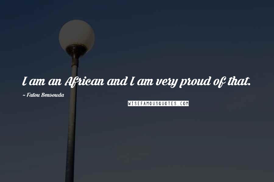 Fatou Bensouda Quotes: I am an African and I am very proud of that.