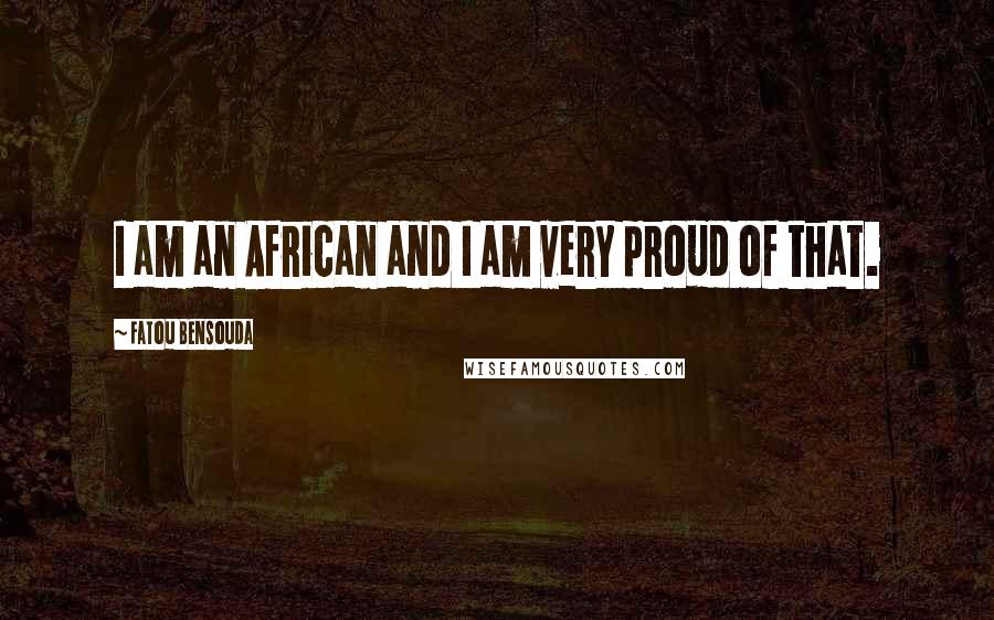 Fatou Bensouda Quotes: I am an African and I am very proud of that.