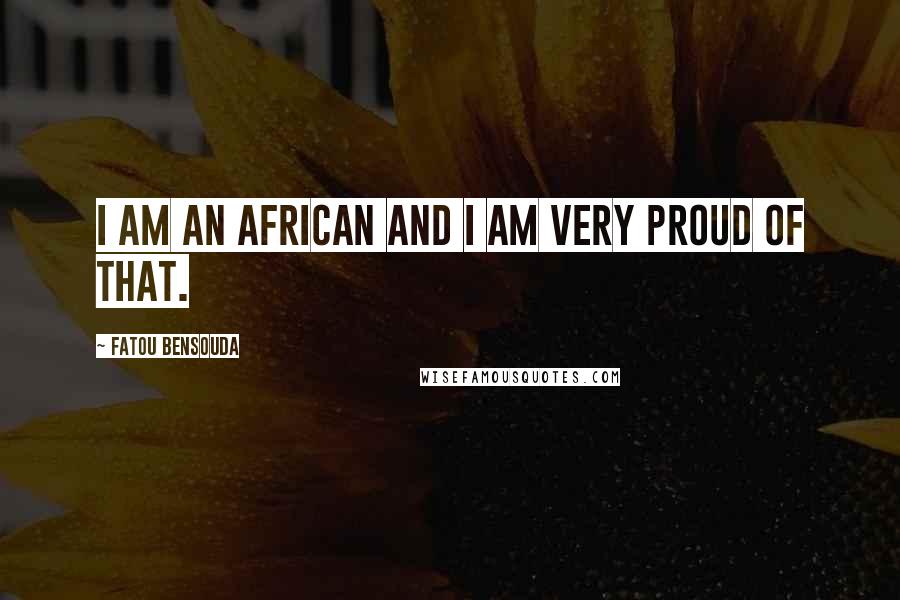 Fatou Bensouda Quotes: I am an African and I am very proud of that.