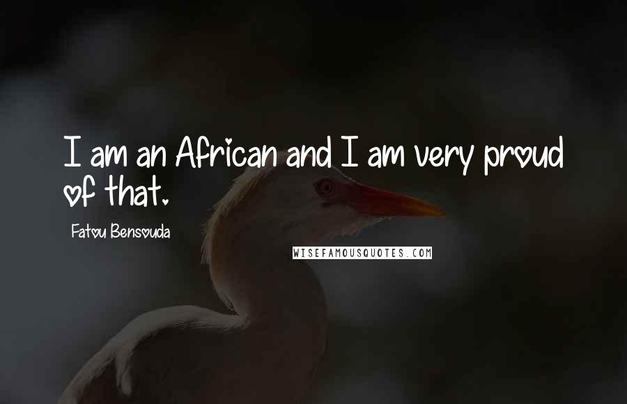 Fatou Bensouda Quotes: I am an African and I am very proud of that.