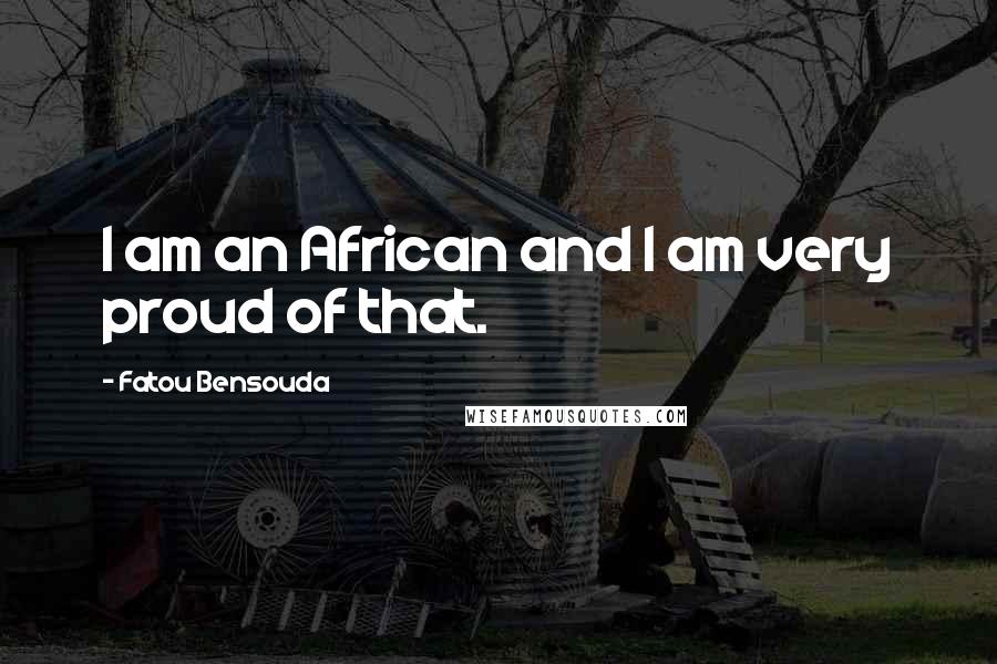 Fatou Bensouda Quotes: I am an African and I am very proud of that.