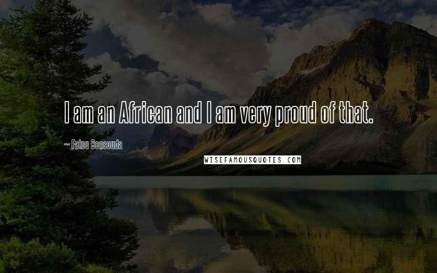 Fatou Bensouda Quotes: I am an African and I am very proud of that.