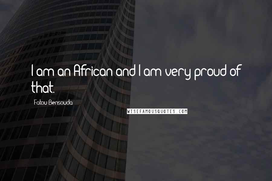 Fatou Bensouda Quotes: I am an African and I am very proud of that.