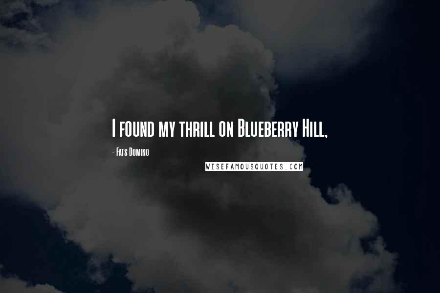 Fats Domino Quotes: I found my thrill on Blueberry Hill,