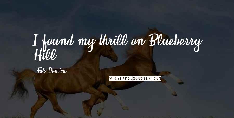 Fats Domino Quotes: I found my thrill on Blueberry Hill,