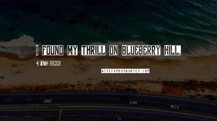 Fats Domino Quotes: I found my thrill on Blueberry Hill,