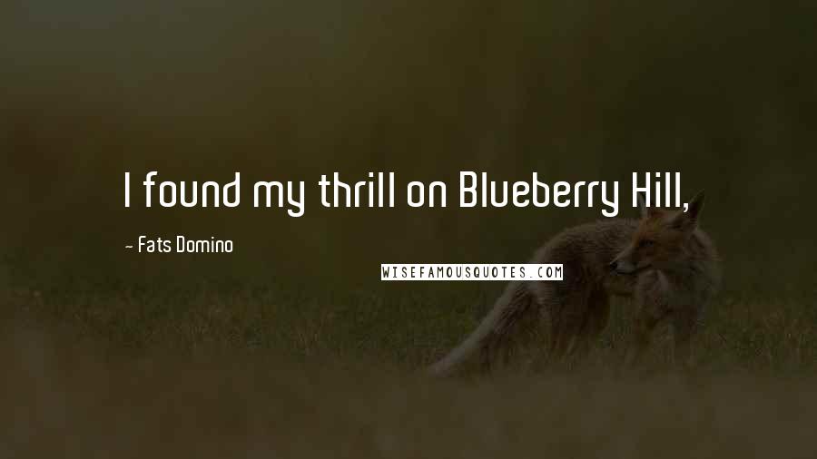 Fats Domino Quotes: I found my thrill on Blueberry Hill,