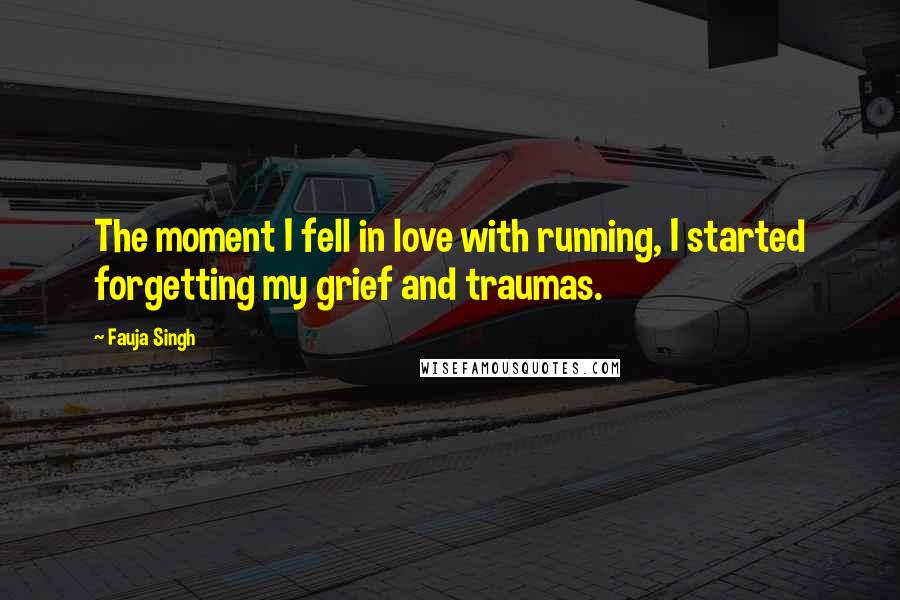 Fauja Singh Quotes: The moment I fell in love with running, I started forgetting my grief and traumas.