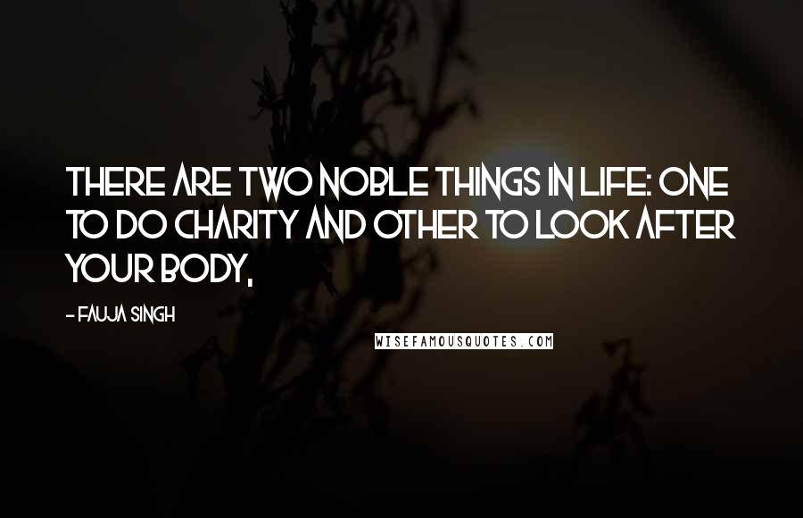 Fauja Singh Quotes: There are two noble things in life: one to do charity and other to look after your body,