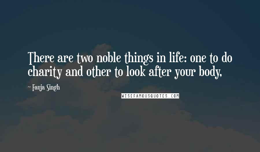 Fauja Singh Quotes: There are two noble things in life: one to do charity and other to look after your body,