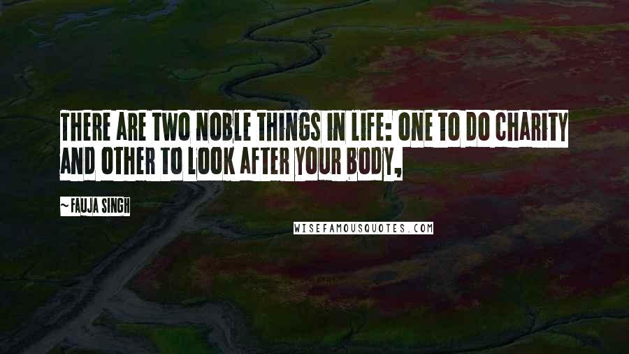 Fauja Singh Quotes: There are two noble things in life: one to do charity and other to look after your body,