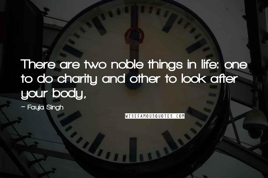 Fauja Singh Quotes: There are two noble things in life: one to do charity and other to look after your body,