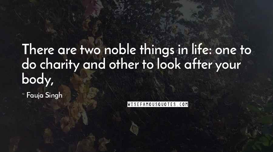 Fauja Singh Quotes: There are two noble things in life: one to do charity and other to look after your body,