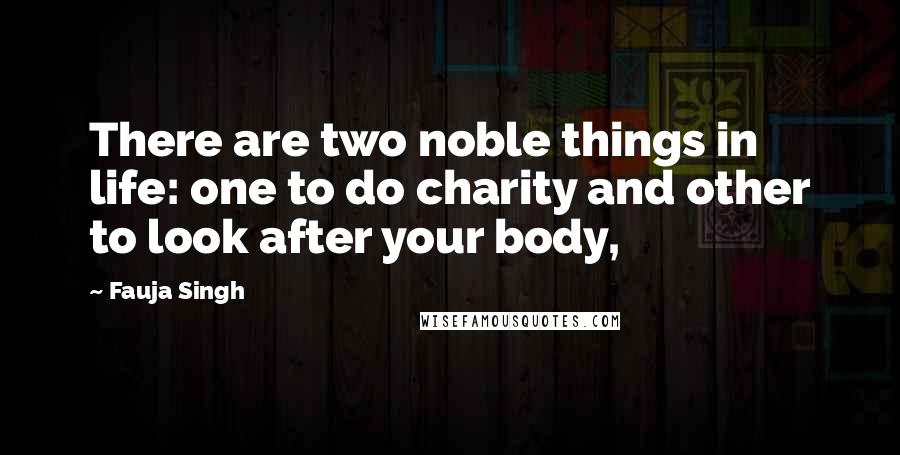 Fauja Singh Quotes: There are two noble things in life: one to do charity and other to look after your body,