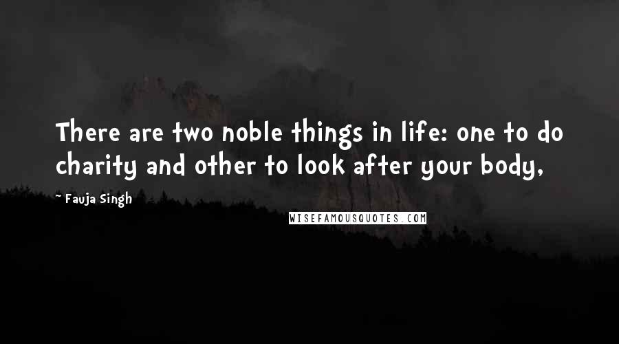 Fauja Singh Quotes: There are two noble things in life: one to do charity and other to look after your body,