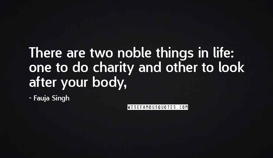 Fauja Singh Quotes: There are two noble things in life: one to do charity and other to look after your body,