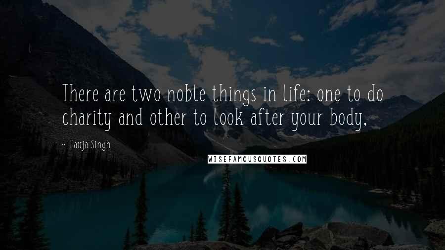 Fauja Singh Quotes: There are two noble things in life: one to do charity and other to look after your body,