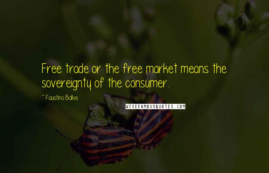 Faustino Ballve Quotes: Free trade or the free market means the sovereignty of the consumer.