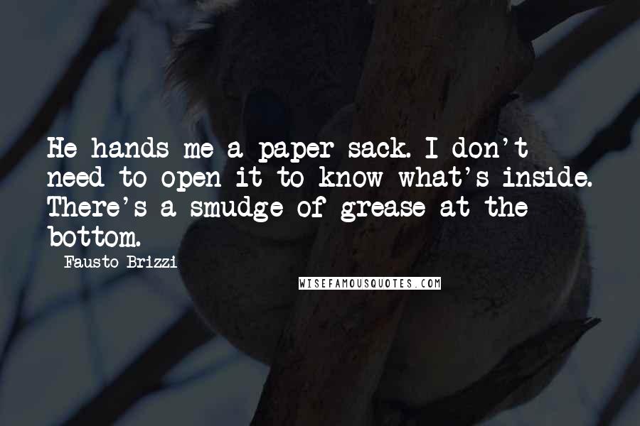 Fausto Brizzi Quotes: He hands me a paper sack. I don't need to open it to know what's inside. There's a smudge of grease at the bottom.