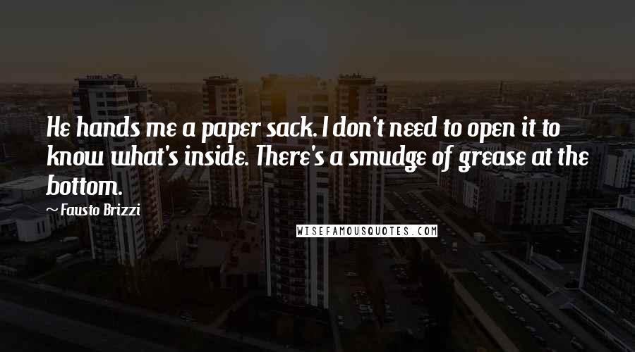 Fausto Brizzi Quotes: He hands me a paper sack. I don't need to open it to know what's inside. There's a smudge of grease at the bottom.
