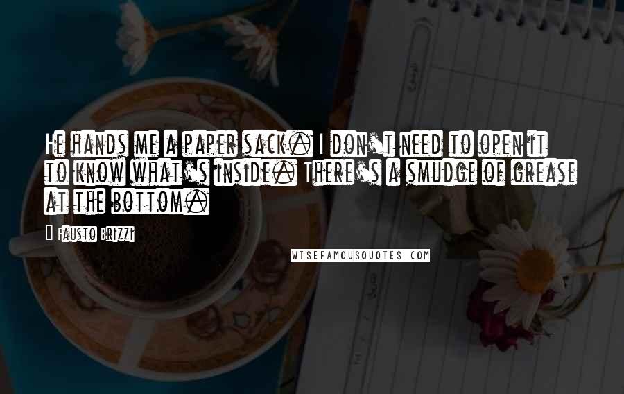 Fausto Brizzi Quotes: He hands me a paper sack. I don't need to open it to know what's inside. There's a smudge of grease at the bottom.