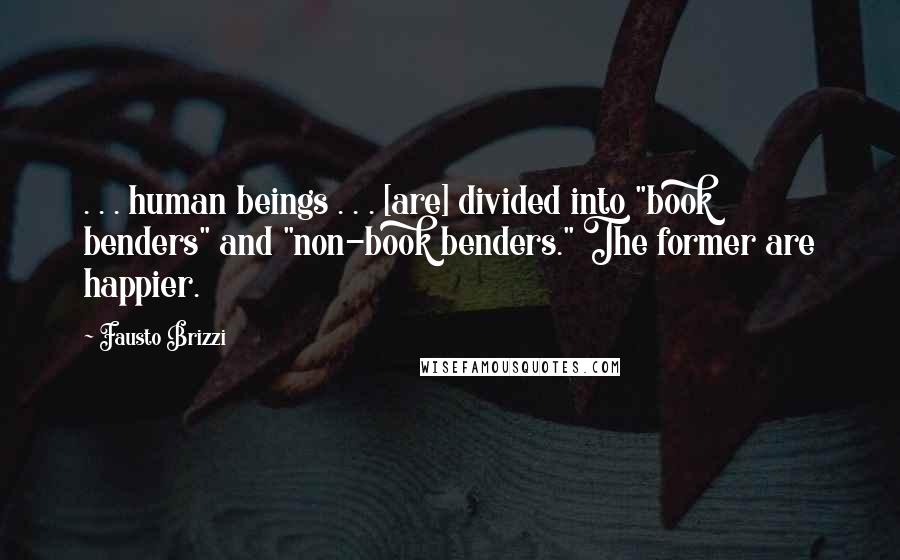 Fausto Brizzi Quotes: . . . human beings . . . [are] divided into "book benders" and "non-book benders." The former are happier.