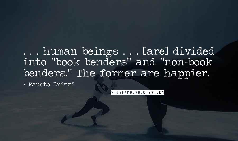 Fausto Brizzi Quotes: . . . human beings . . . [are] divided into "book benders" and "non-book benders." The former are happier.