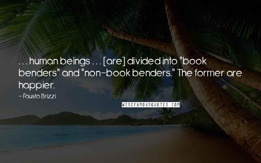 Fausto Brizzi Quotes: . . . human beings . . . [are] divided into "book benders" and "non-book benders." The former are happier.