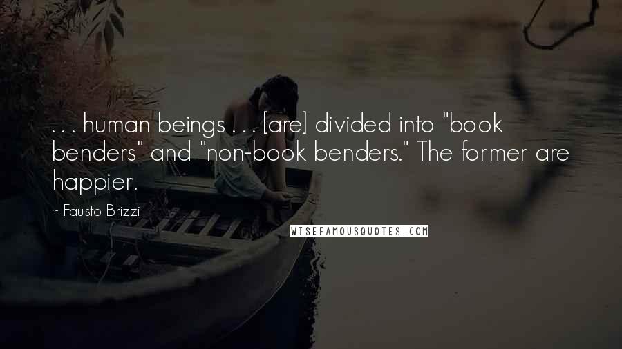 Fausto Brizzi Quotes: . . . human beings . . . [are] divided into "book benders" and "non-book benders." The former are happier.