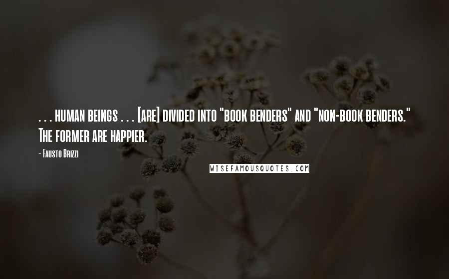 Fausto Brizzi Quotes: . . . human beings . . . [are] divided into "book benders" and "non-book benders." The former are happier.