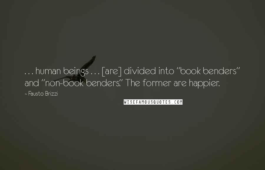Fausto Brizzi Quotes: . . . human beings . . . [are] divided into "book benders" and "non-book benders." The former are happier.