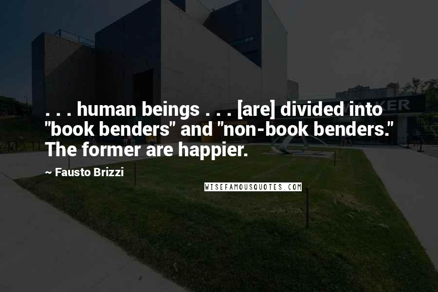 Fausto Brizzi Quotes: . . . human beings . . . [are] divided into "book benders" and "non-book benders." The former are happier.