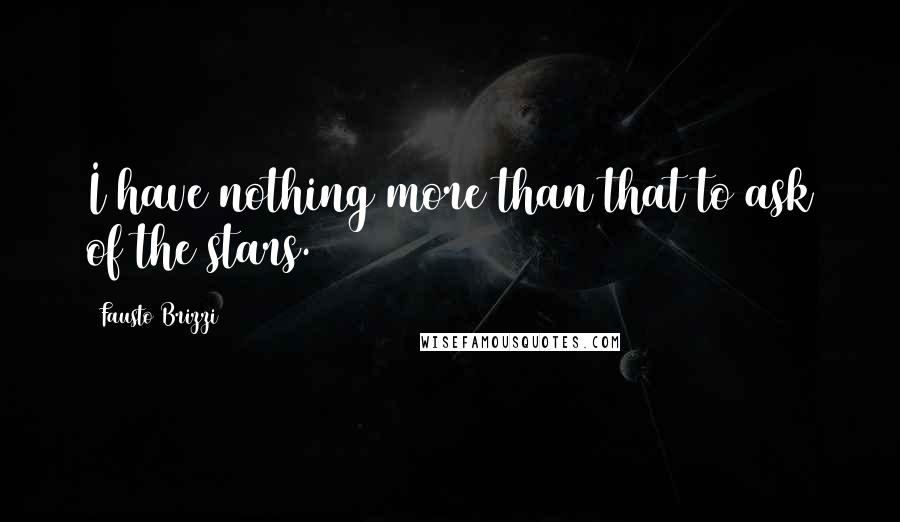 Fausto Brizzi Quotes: I have nothing more than that to ask of the stars.