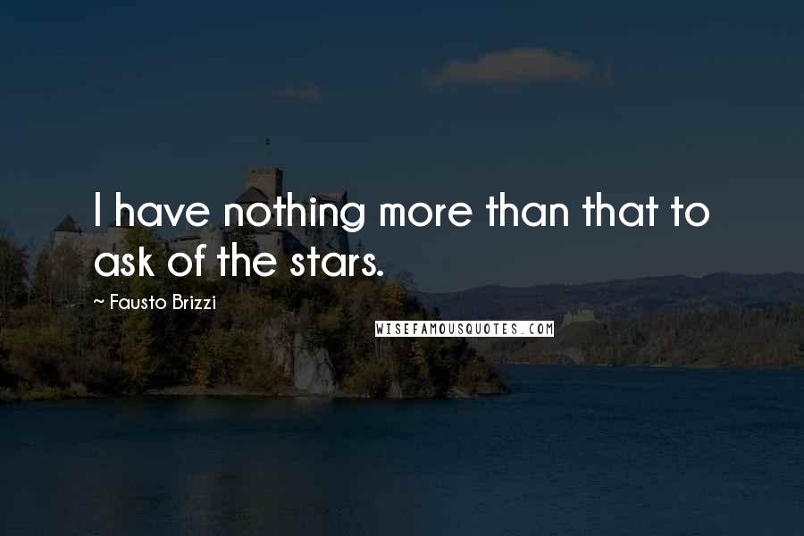 Fausto Brizzi Quotes: I have nothing more than that to ask of the stars.