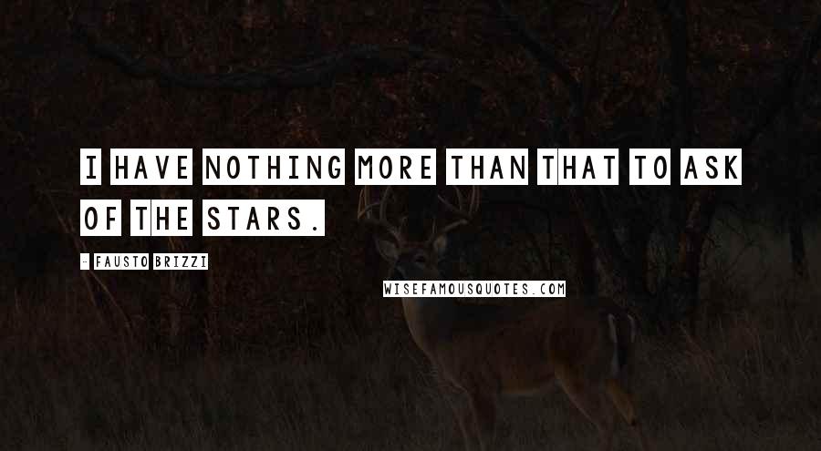 Fausto Brizzi Quotes: I have nothing more than that to ask of the stars.