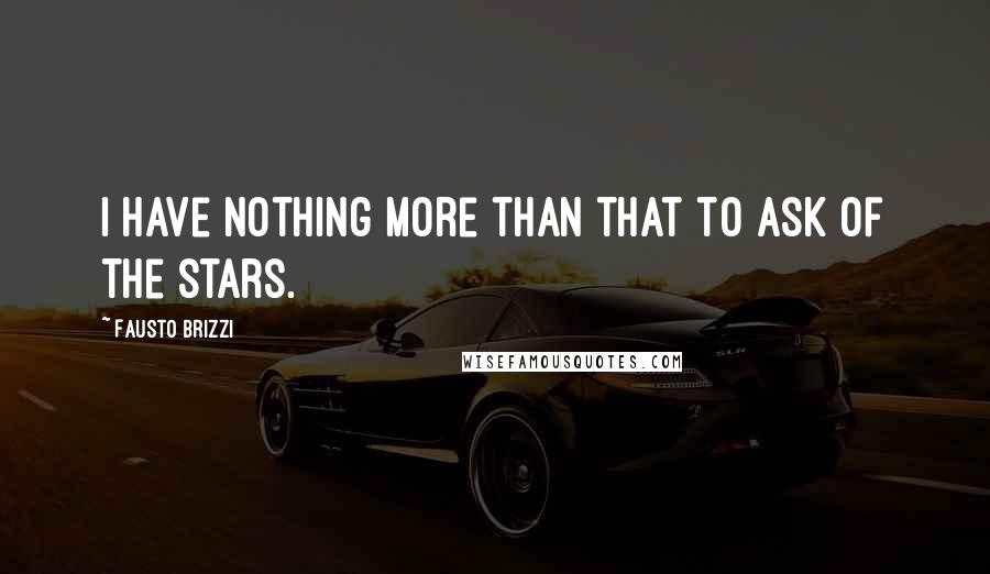 Fausto Brizzi Quotes: I have nothing more than that to ask of the stars.