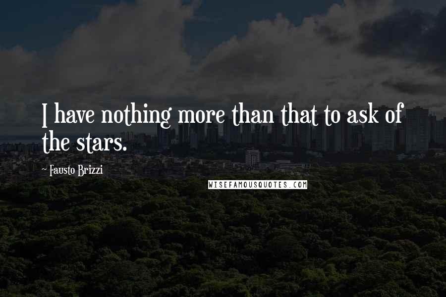 Fausto Brizzi Quotes: I have nothing more than that to ask of the stars.