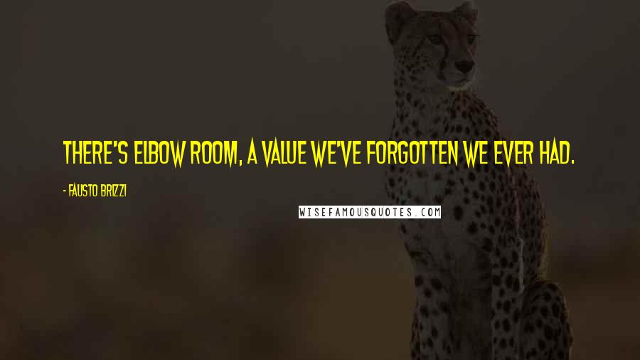 Fausto Brizzi Quotes: There's elbow room, a value we've forgotten we ever had.