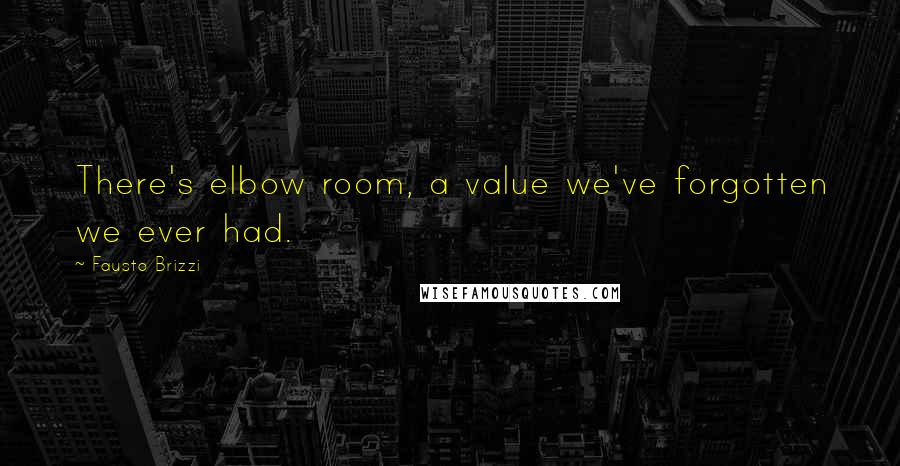 Fausto Brizzi Quotes: There's elbow room, a value we've forgotten we ever had.