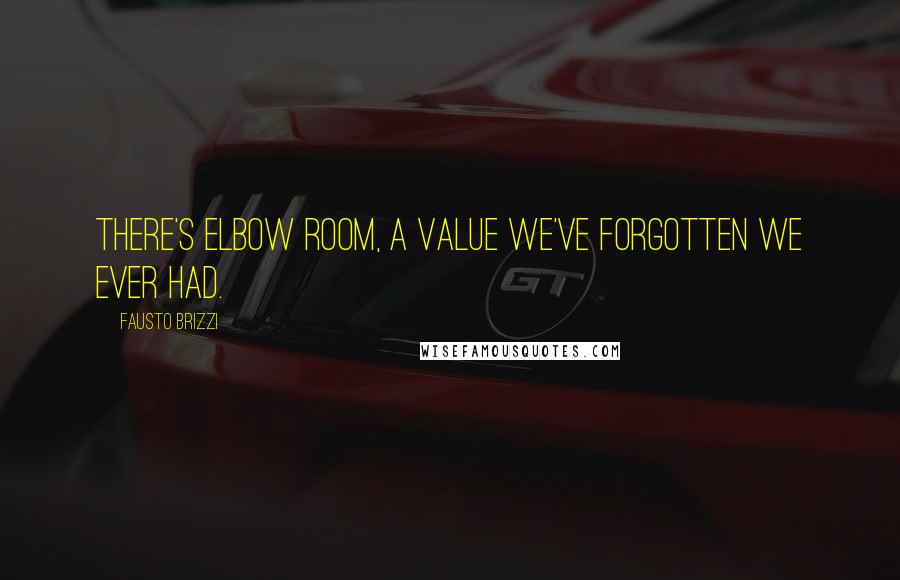 Fausto Brizzi Quotes: There's elbow room, a value we've forgotten we ever had.