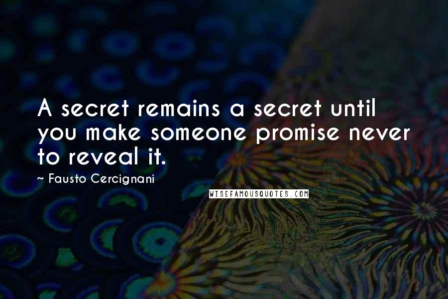 Fausto Cercignani Quotes: A secret remains a secret until you make someone promise never to reveal it.