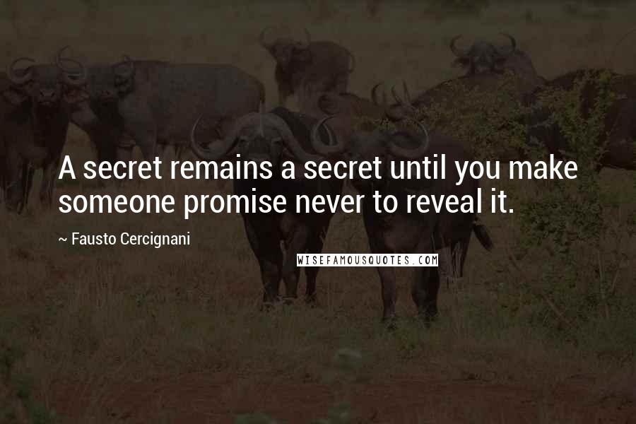 Fausto Cercignani Quotes: A secret remains a secret until you make someone promise never to reveal it.