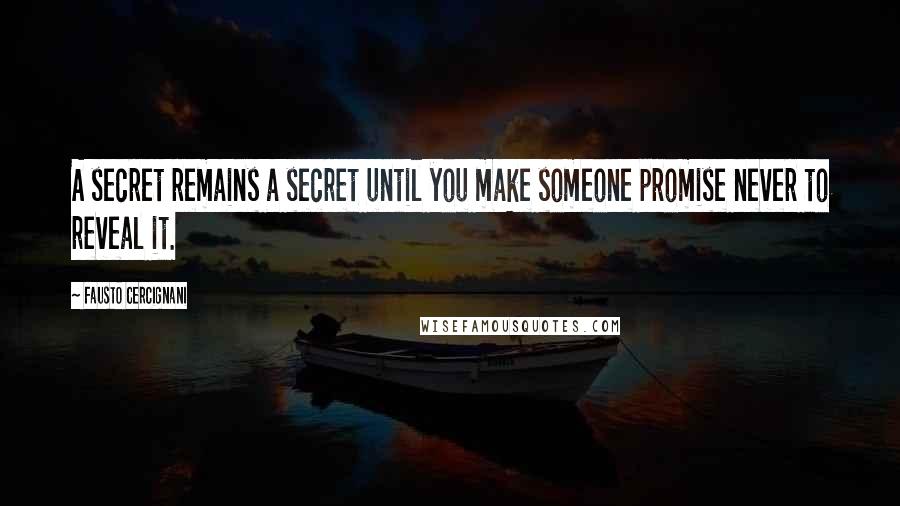 Fausto Cercignani Quotes: A secret remains a secret until you make someone promise never to reveal it.