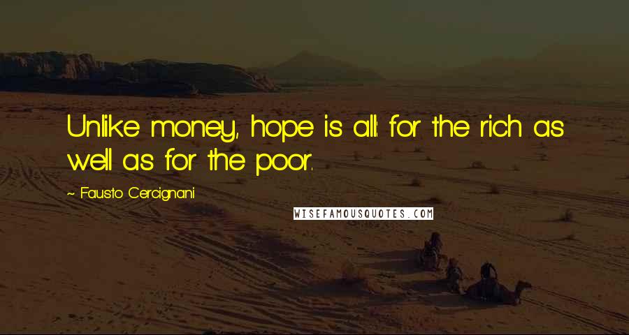 Fausto Cercignani Quotes: Unlike money, hope is all: for the rich as well as for the poor.