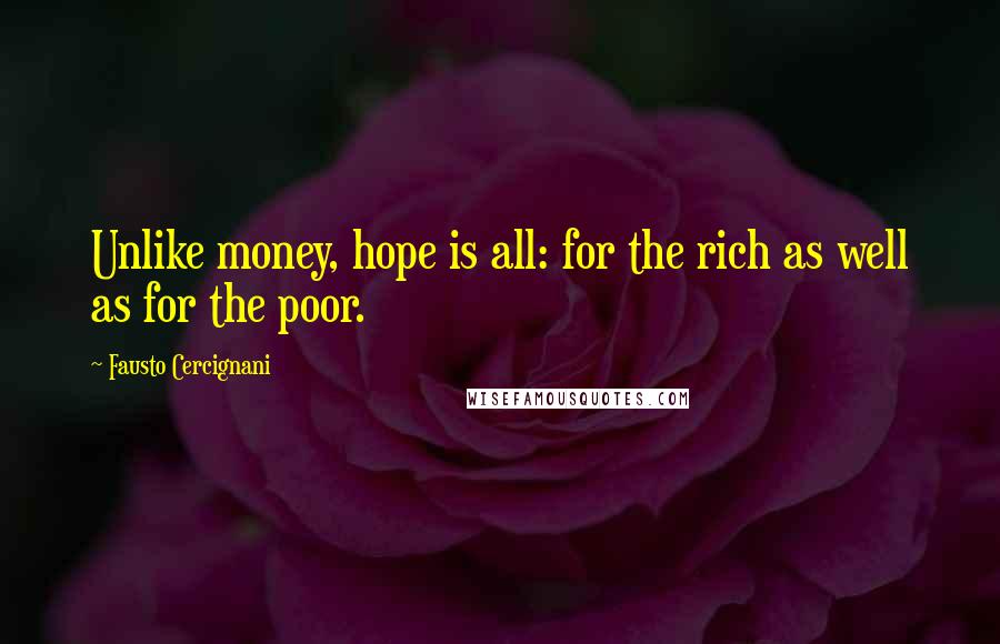 Fausto Cercignani Quotes: Unlike money, hope is all: for the rich as well as for the poor.