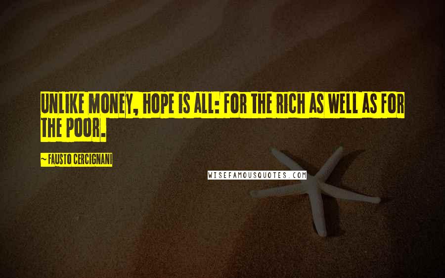 Fausto Cercignani Quotes: Unlike money, hope is all: for the rich as well as for the poor.