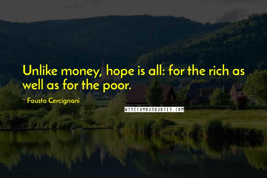 Fausto Cercignani Quotes: Unlike money, hope is all: for the rich as well as for the poor.