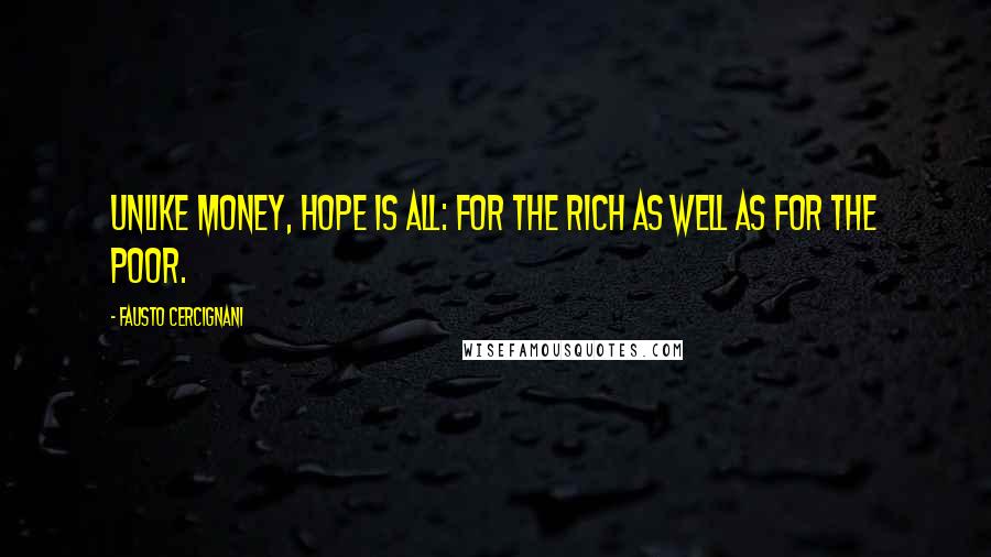 Fausto Cercignani Quotes: Unlike money, hope is all: for the rich as well as for the poor.